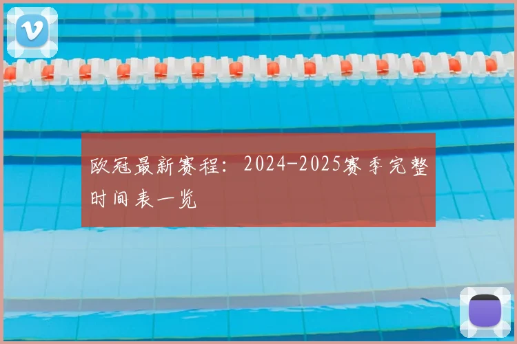 欧冠最新赛程:2024-2025赛季完整时间表一览
