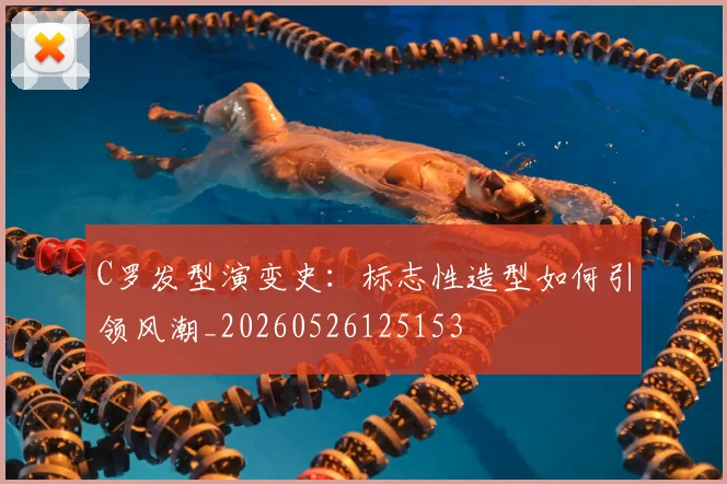 C罗发型演变史:标志性造型如何引领风潮_20260526125153